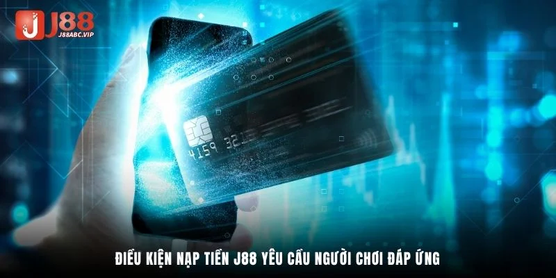Điều kiện nạp tiền J88 yêu cầu người chơi đáp ứng