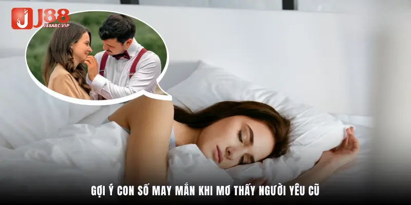 Gợi ý con số may mắn khi mơ thấy người yêu cũ