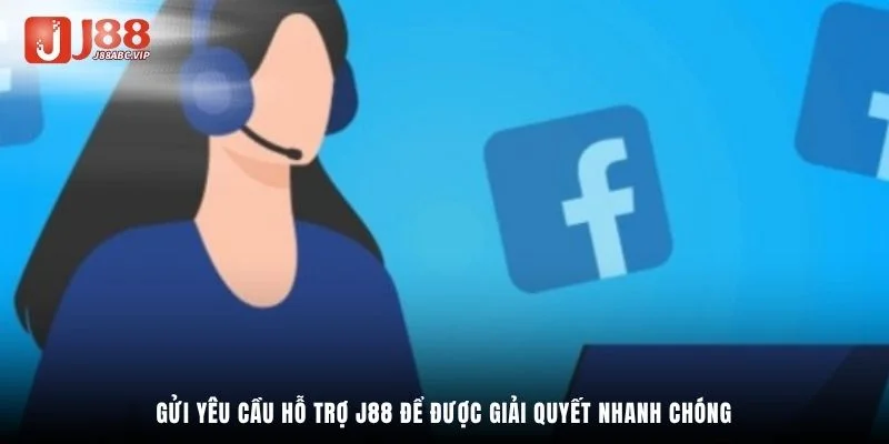 Gửi yêu cầu hỗ trợ J88 để được giải quyết nhanh chóng