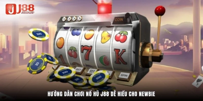 Hướng dẫn chơi nổ hũ J88 dễ hiểu cho Newbie