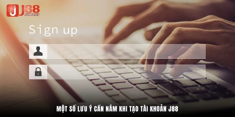 Một số lưu ý cần nắm khi tạo tài khoản J88