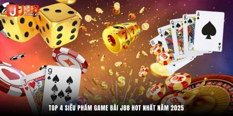 TOP 4 siêu phẩm game bài J88 hot nhất năm 2025