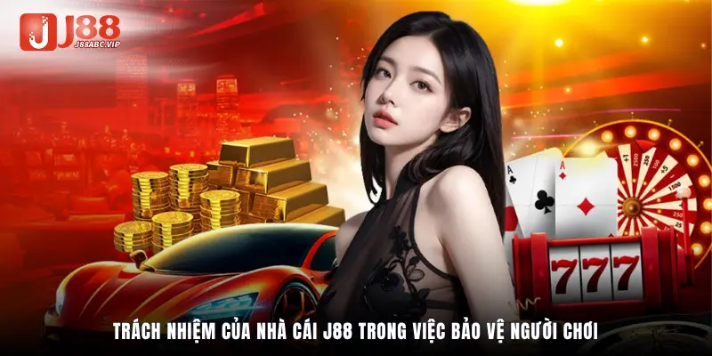 Trách nhiệm của nhà cái J88 trong việc bảo vệ người chơi